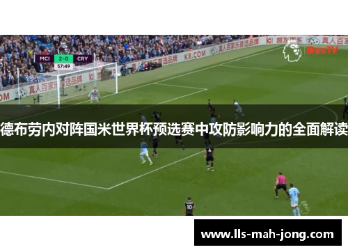 德布劳内对阵国米世界杯预选赛中攻防影响力的全面解读 德布劳内对阵国米世界杯预选赛中攻防影响力的全面解读